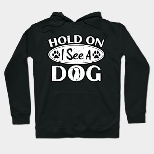 Hold On I See A Dog Funny Dog Lovers Hoodie